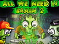 All We Need Is Brain 2